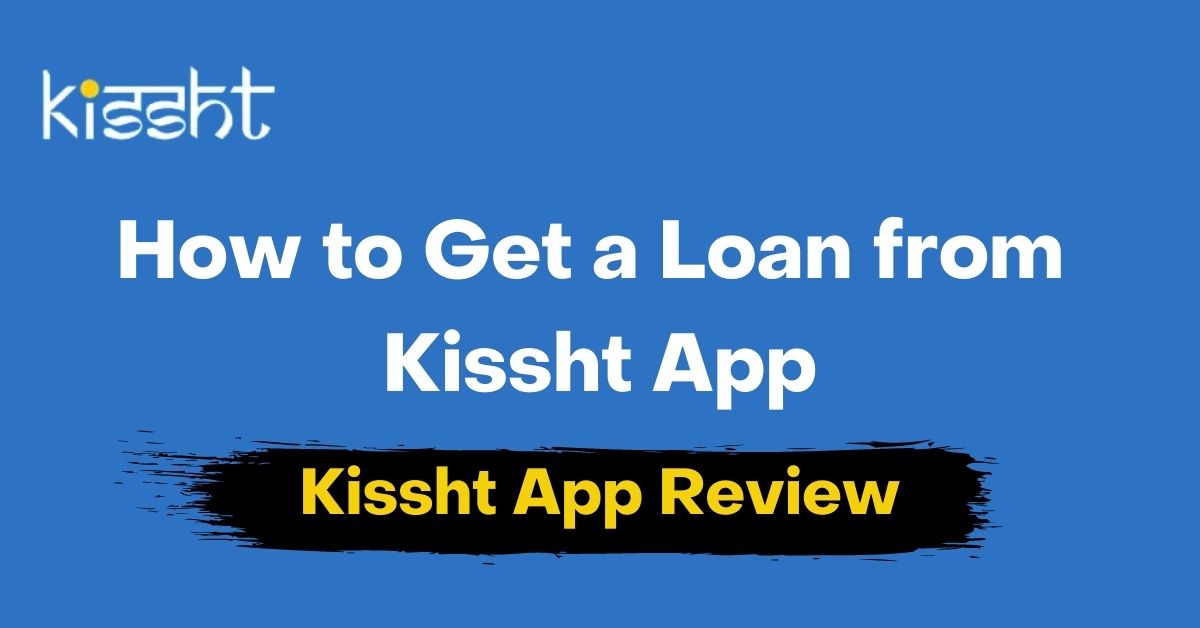 How to get loan From Kissht App